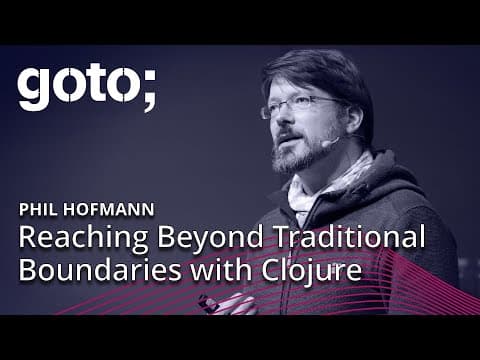 Reaching Beyond Traditional Boundaries with Clojure • Phil Hofmann • GOTO 2018