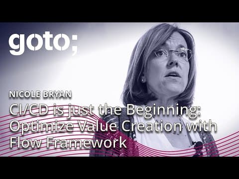 CI/CD is just the Beginning: Optimize Value Creation with Flow Framework • Nicole Bryan • GOTO 2019