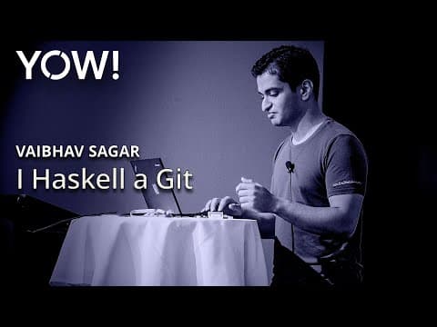 I Haskell a Git • Vaibhav Sagar • YOW! 2018