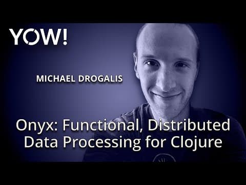 Onyx: Functional, Distributed Data Processing for Clojure • Michael Drogalis • YOW! 2015