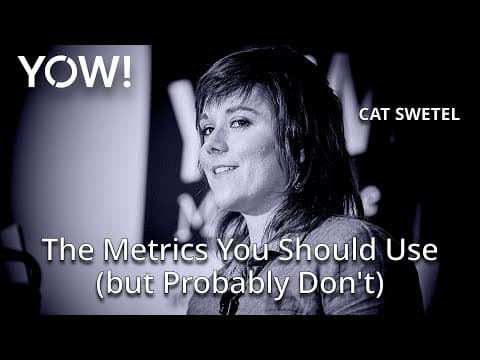 The Metrics You Should Use (but Probably Don't) • Cat Swetel • YOW! 2018