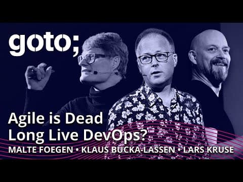 Agile is Dead – Long Live DevOps? • Lars Kruse, Malte Foegen & Klaus Bucka-Lassen • GOTO 2022