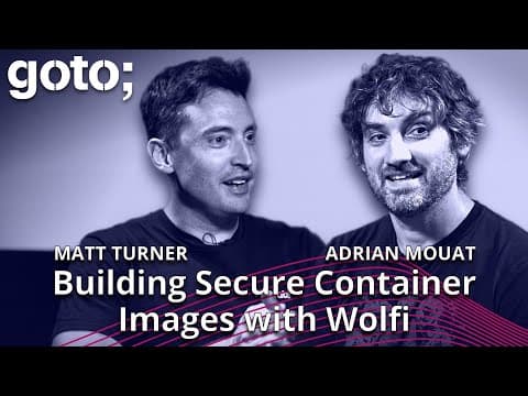 Building Secure Container Images with Wolfi • Matt Turner & Adrian Mouat • GOTO 2023