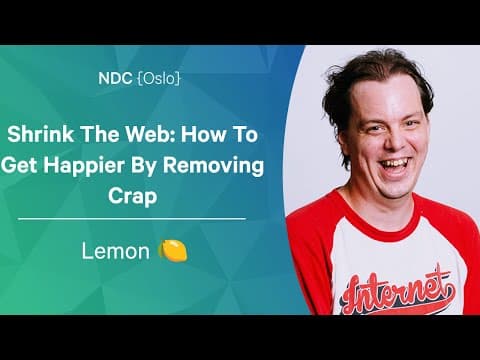 Shrink The Web: How To Get Happier By Removing Crap - Lemon 🍋 - NDC Oslo 2022