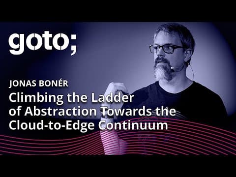 Climbing the Ladder of Abstraction Towards the Cloud-to-Edge Continuum • Jonas Bonér • GOTO 2023