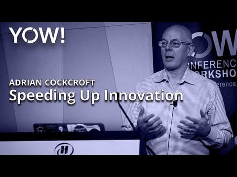 Speeding Up Innovation • Adrian Cockcroft • YOW! 2019