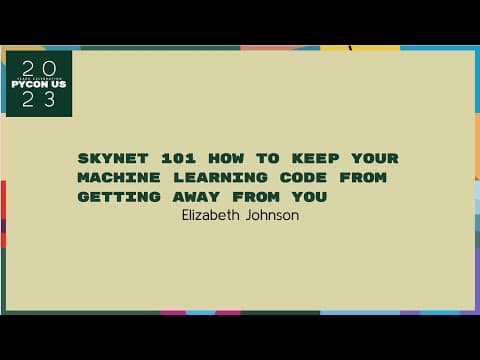 Talks - E. Johnson: Skynet 101 How to Keep Your Machine Learning Code From Getting Away From You