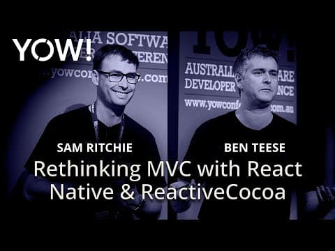 Rethinking MVC with React Native & ReactiveCocoa • Sam Ritchie & Ben Teese • YOW! 2015