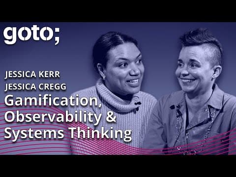 Gamification, Sys. Thinking & the Power of Observability • Jessica Kerr & Jessica Cregg • GOTO 2023