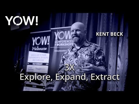 3X Explore, Expand, Extract • Kent Beck • YOW! 2018