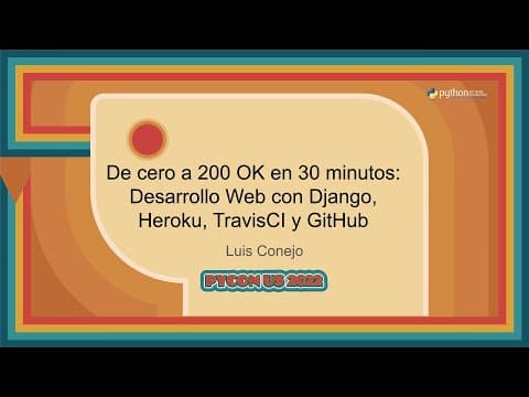 Charlas - Luis Conejo: De cero a 200 OK en 30 minutos  Desarrollo Web con Django, Heroku...