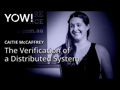The Verification of a Distributed System • Caitie McCaffrey • YOW! 2016