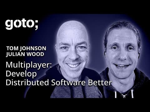 Design & Develop Distributed Software Better w/ Multiplayer • Tom Johnson & Julian Wood • GOTO 2025