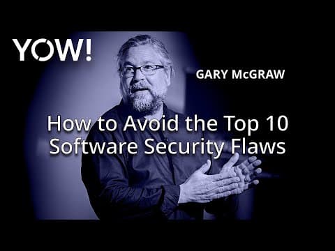 How to Avoid the Top 10 Software Security Flaws • Gary McGraw • YOW! 2018