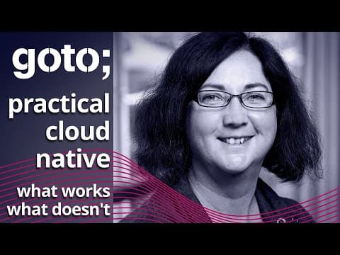 Practical Cloud Native: What Works, What Doesn't • Sarah Wells • GOTO 2021