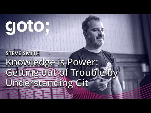 Knowledge is Power: Getting out of Trouble by Understanding Git • Steve Smith • GOTO 2019