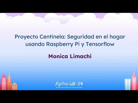 Charlas - Monica Limachi: Proyecto Centinela: Seguridad en el hogar usando Raspberry Pi y Tensorflow