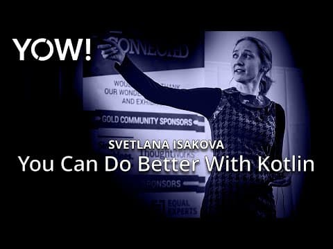You Can Do Better With Kotlin • Svetlana Isakova • YOW! 2017