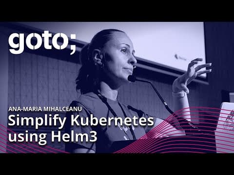 Helm Your Way with Kubernetes • Ana-Maria Mihalceanu • GOTO 2022