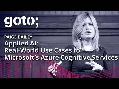 Applied AI: Real-World Use Cases for Microsoft’s Azure Cognitive Services • Paige Bailey • GOTO 2018