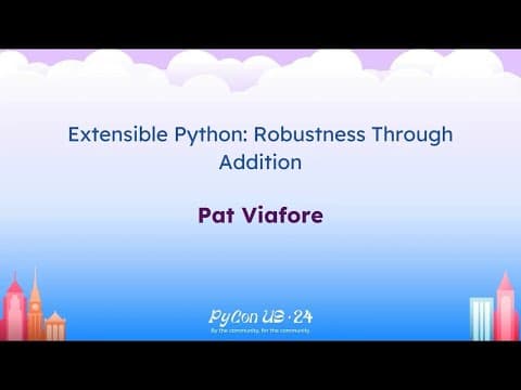 Talks - Pat Viafore: Extensible Python: Robustness Through Addition