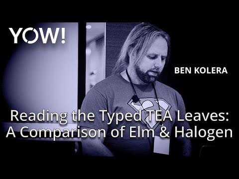 Reading the Typed TEA Leaves: A Comparison of Elm & Halogen • Ben Kolera • YOW! 2017
