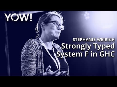 Strongly Typed System F in GHC • Stephanie Weirich • YOW! 2020