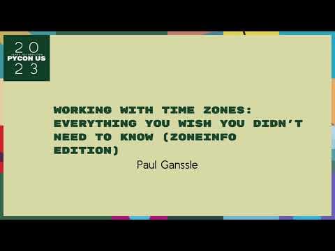 Talks - Paul Ganssle: Working with Time Zones: Everything You Wish You Didn't Need to Know