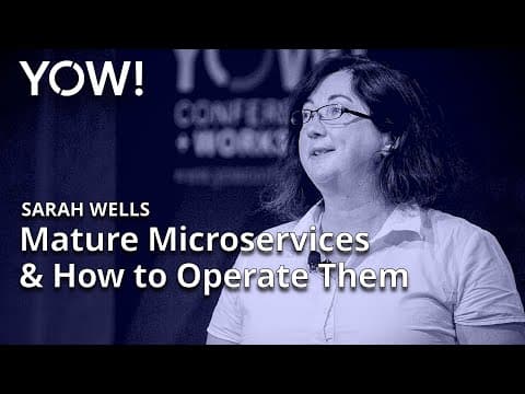 Mature Microservices & How to Operate Them • Sarah Wells • YOW! 2019