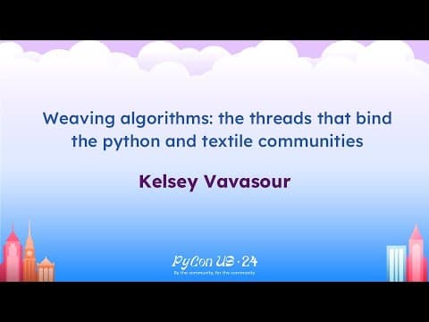 Talks - Kelsey Vavasour Weaving algorithms: the threads that bind the python and textile communities
