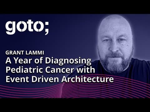 A Year of Diagnosing Pediatric Cancer with Event-driven Architecture • Grant Lammi • GOTO 2023