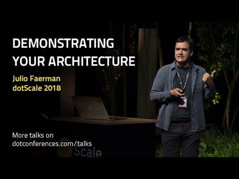 dotScale 2018 - Julio Faerman - Demonstrating your Architecture