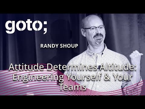 Attitude Determines Altitude: Engineering Yourself & Your Teams • Randy Shoup • GOTO 2018