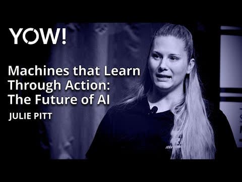 Machines that Learn Through Action: The Future of AI • Julie Pitt • YOW! 2017