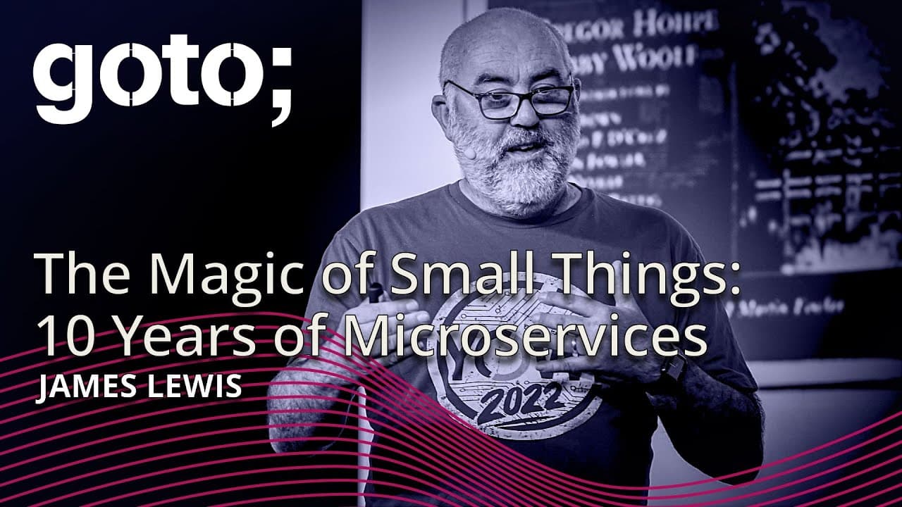 The Magic of Small Things - 10 Years of Microservices • James Lewis • GOTO 2024