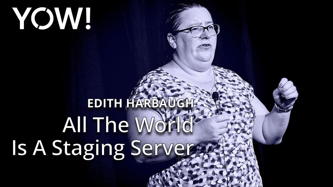 All The World Is A Staging Server • Edith Harbaugh • YOW! 2024